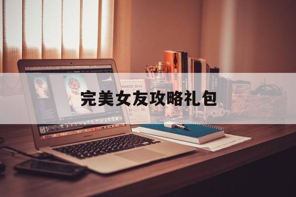 完美女友攻略礼包(完美女友游戏礼包兑换码)